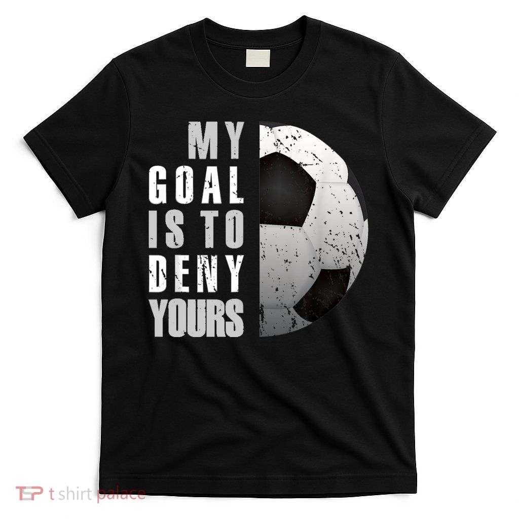 My Goal Is To Deny Yours Soccer Goalie Distressed Goalkeeper T-Shirt