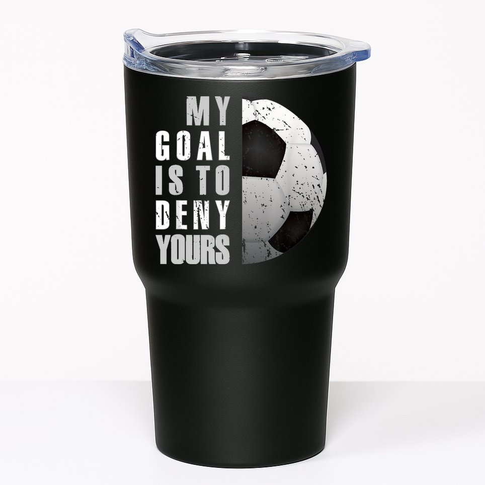 My Goal Is To Deny Yours Soccer Goalie Distressed Goalkeeper Tumbler