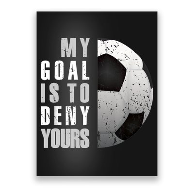 My Goal Is To Deny Yours Soccer Goalie Distressed Goalkeeper Poster