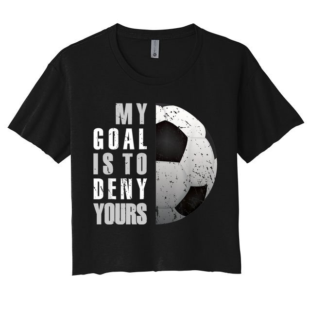 My Goal Is To Deny Yours Soccer Goalie Distressed Goalkeeper Crop Top