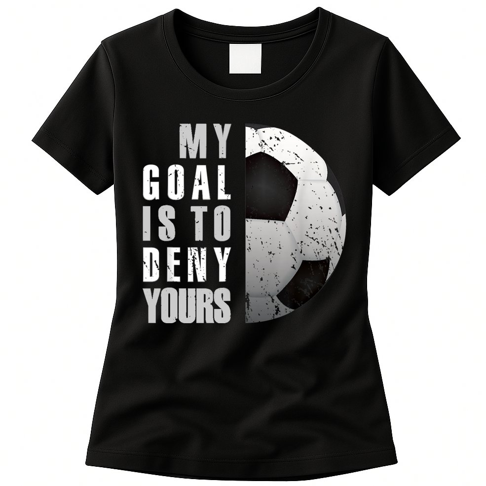 My Goal Is To Deny Yours Soccer Goalie Distressed Goalkeeper Womens T-Shirt
