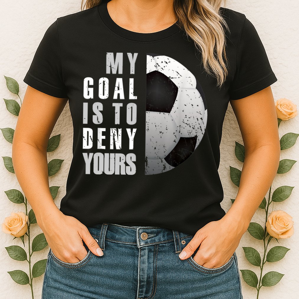 My Goal Is To Deny Yours Soccer Goalie Distressed Goalkeeper Womens T-Shirt