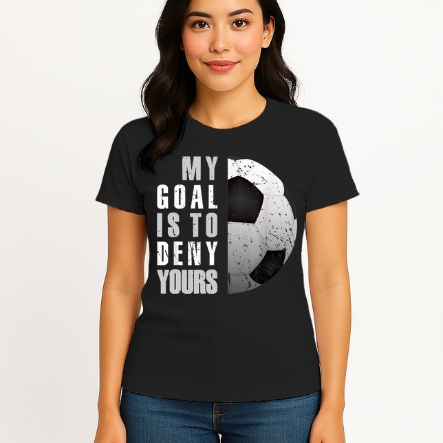 My Goal Is To Deny Yours Soccer Goalie Distressed Goalkeeper Womens T-Shirt