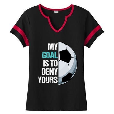 My Goal Is To Deny Yours Soccer Goalie Player Funny Coach Great Gift Ladies Halftime Notch Neck Tee