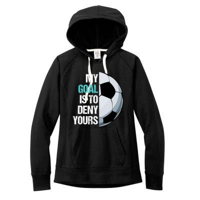 My Goal Is To Deny Yours Soccer Goalie Player Funny Coach Great Gift Women's Fleece Hoodie