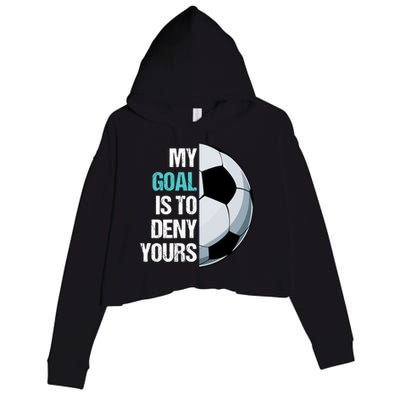 My Goal Is To Deny Yours Soccer Goalie Player Funny Coach Great Gift Crop Fleece Hoodie