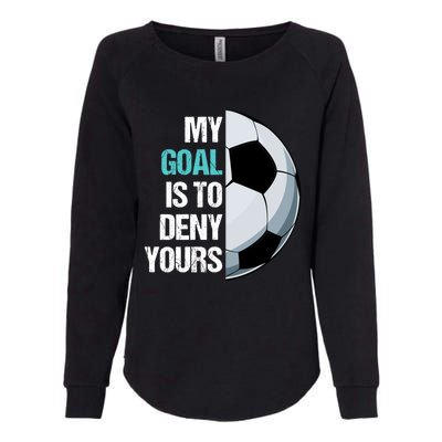 My Goal Is To Deny Yours Soccer Goalie Player Funny Coach Great Gift Womens California Wash Sweatshirt