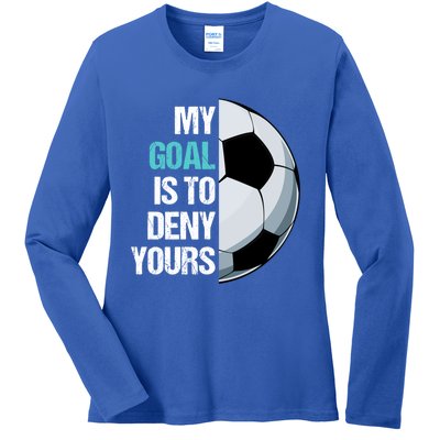 My Goal Is To Deny Yours Soccer Goalie Player Funny Coach Great Gift Ladies Long Sleeve Shirt