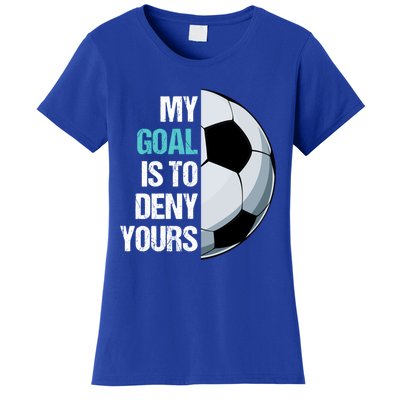 My Goal Is To Deny Yours Soccer Goalie Player Funny Coach Great Gift Women's T-Shirt