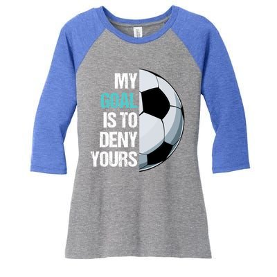 My Goal Is To Deny Yours Soccer Goalie Player Funny Coach Great Gift Women's Tri-Blend 3/4-Sleeve Raglan Shirt