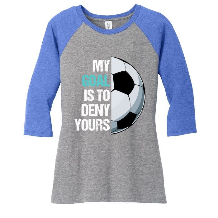 My Goal Is To Deny Yours Soccer Goalie Player Funny Coach Great Gift Women's Tri-Blend 3/4-Sleeve Raglan Shirt