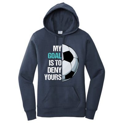 My Goal Is To Deny Yours Soccer Goalie Player Funny Coach Great Gift Women's Pullover Hoodie