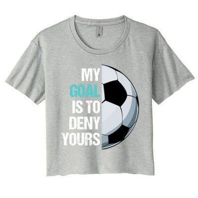 My Goal Is To Deny Yours Soccer Goalie Player Funny Coach Great Gift Women's Crop Top Tee