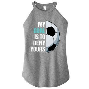 My Goal Is To Deny Yours Soccer Goalie Player Funny Coach Great Gift Women's Perfect Tri Rocker Tank