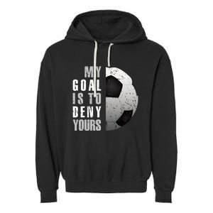 My Goal Is To Deny Yours Soccer Goalie Distressed Goalkeeper Garment-Dyed Fleece Hoodie