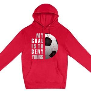 My Goal Is To Deny Yours Soccer Goalie Distressed Goalkeeper Premium Pullover Hoodie