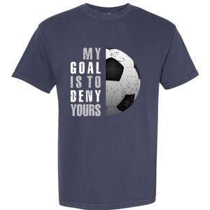 My Goal Is To Deny Yours Soccer Goalie Distressed Goalkeeper Garment-Dyed Heavyweight T-Shirt