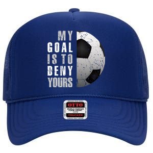 My Goal Is To Deny Yours Soccer Goalie Distressed Goalkeeper High Crown Mesh Back Trucker Hat