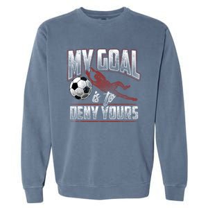 My Goal Is To Deny Yours Soccer Goalkeeper Gift Garment-Dyed Sweatshirt