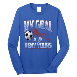 My Goal Is To Deny Yours Soccer Goalkeeper Gift Long Sleeve Shirt