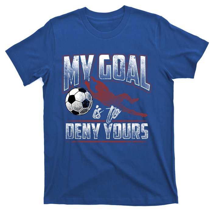 My Goal Is To Deny Yours Soccer Goalkeeper Gift T-Shirt