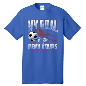 My Goal Is To Deny Yours Soccer Goalkeeper Gift Tall T-Shirt