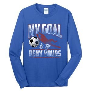 My Goal Is To Deny Yours Soccer Goalkeeper Gift Tall Long Sleeve T-Shirt