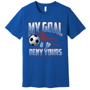 My Goal Is To Deny Yours Soccer Goalkeeper Gift Premium T-Shirt