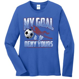 My Goal Is To Deny Yours Soccer Goalkeeper Gift Ladies Long Sleeve Shirt