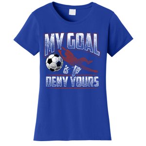 My Goal Is To Deny Yours Soccer Goalkeeper Gift Women's T-Shirt