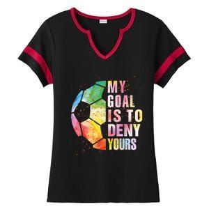 My Goal Is To Deny Yours Soccer Funny Goalie Gift Ladies Halftime Notch Neck Tee