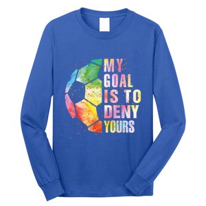 My Goal Is To Deny Yours Soccer Funny Goalie Gift Long Sleeve Shirt