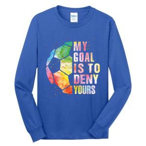 My Goal Is To Deny Yours Soccer Funny Goalie Gift Tall Long Sleeve T-Shirt