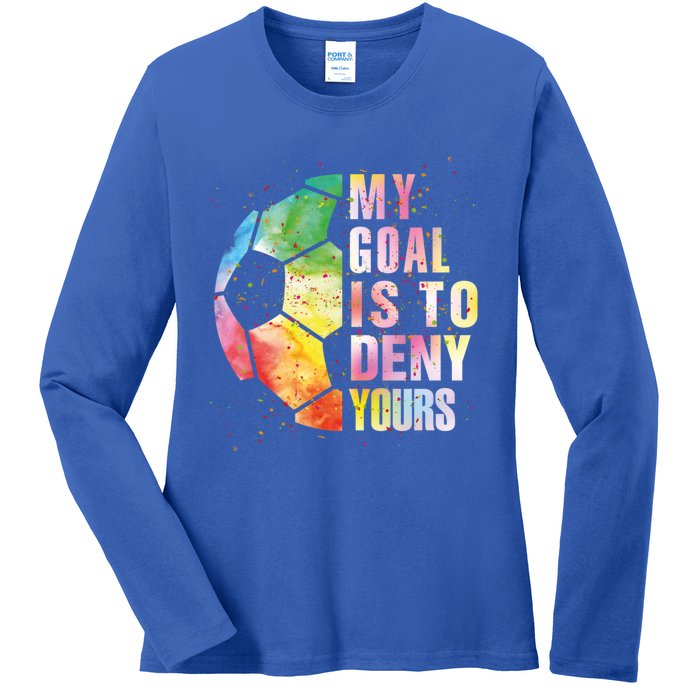 My Goal Is To Deny Yours Soccer Funny Goalie Gift Ladies Long Sleeve Shirt