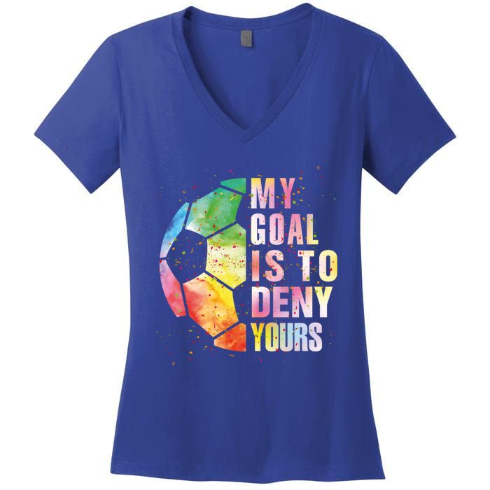 My Goal Is To Deny Yours Soccer Funny Goalie Gift Women's V-Neck T-Shirt