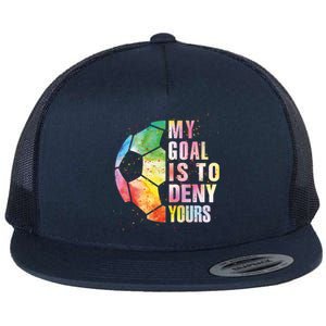 My Goal Is To Deny Yours Soccer Funny Goalie Gift Flat Bill Trucker Hat