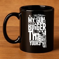 My Gun Is Much Bigger Than Yours 11oz C Handle Ceramic Mug