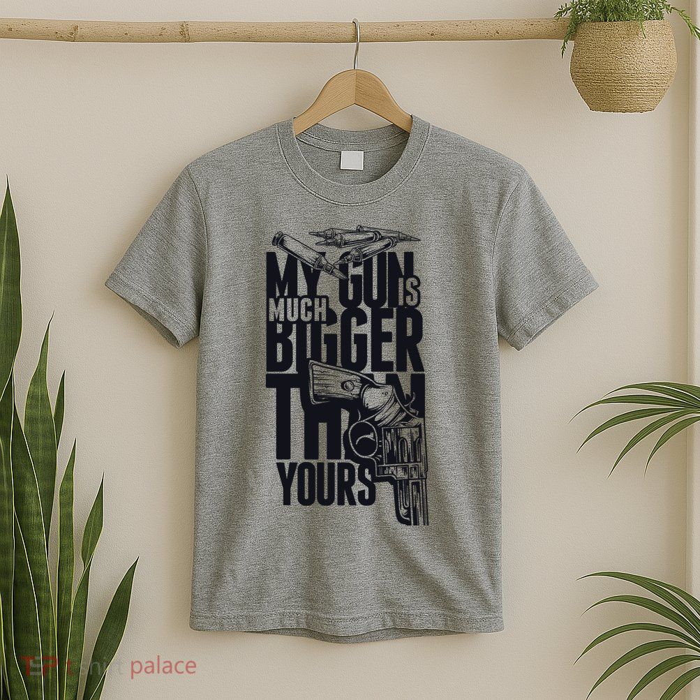My Gun Is Much Bigger Than Yours T-Shirt