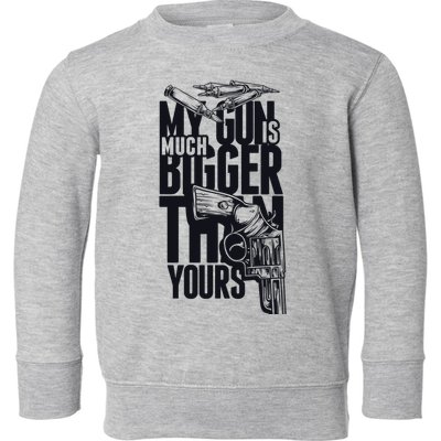 My Gun Is Much Bigger Than Yours Toddler Sweatshirt