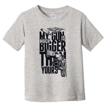 My Gun Is Much Bigger Than Yours Toddler T-Shirt