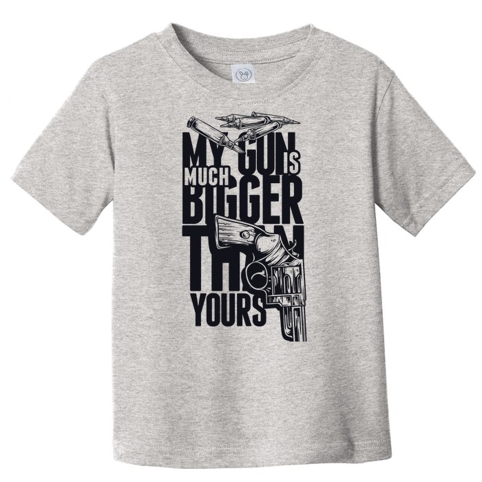 My Gun Is Much Bigger Than Yours Toddler T-Shirt