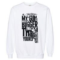 My Gun Is Much Bigger Than Yours Garment-Dyed Sweatshirt