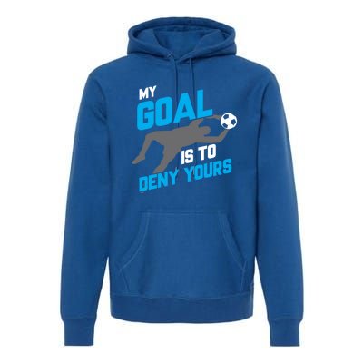 My Goal Is To Deny Yours Soccer Goalie Funny Soccer Ball Gift Premium Hoodie