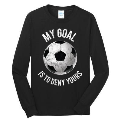 My Goal Is To Deny Yours Hoodie Goalkeeper Soccer Goalie Tall Long Sleeve T-Shirt