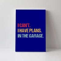 Mechanics Garage Mechanic I Can't I Have Plans In The Garage Cute Gift Canvas