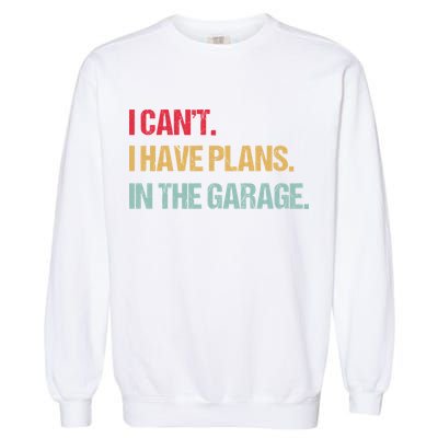 Mechanics Garage Mechanic I Can't I Have Plans In The Garage Cute Gift Garment-Dyed Sweatshirt