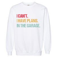 Mechanics Garage Mechanic I Can't I Have Plans In The Garage Cute Gift Garment-Dyed Sweatshirt