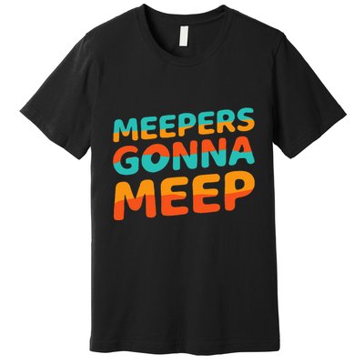 Meepers Gonna Meep Funny Slang Party Premium T-Shirt