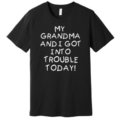 My Grandma N I Got In Trouble Today Funny Premium T-Shirt