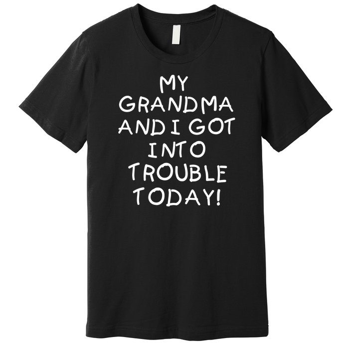 My Grandma N I Got In Trouble Today Funny Premium T-Shirt